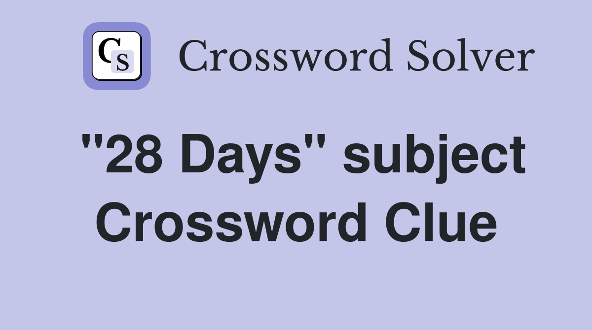 "28 Days" subject Crossword Clue