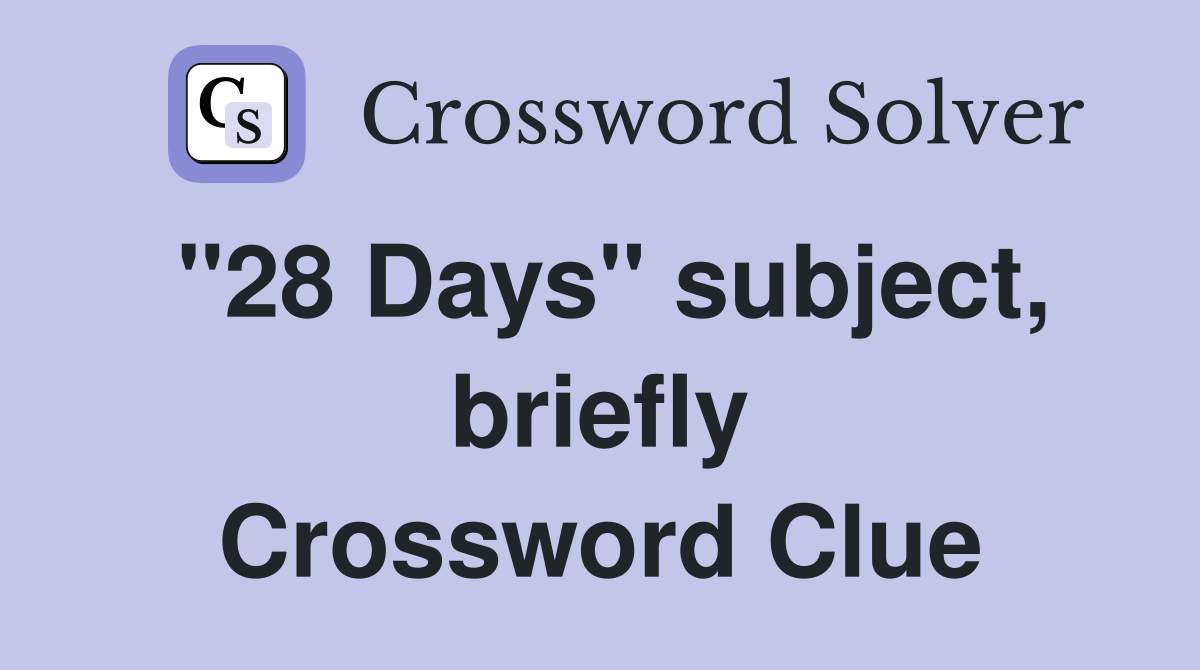 "28 Days" subject, briefly Crossword Clue