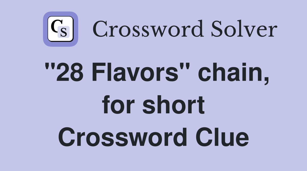"28 Flavors" chain, for short Crossword Clue