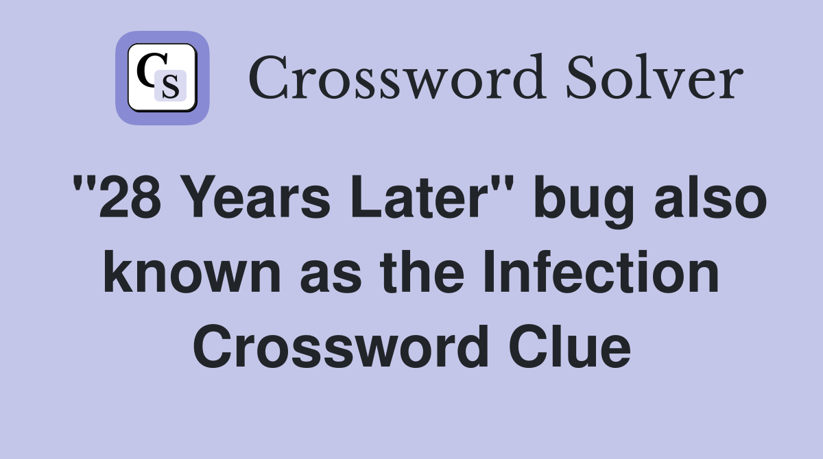 "28 Years Later" bug also known as the Infection Crossword Clue