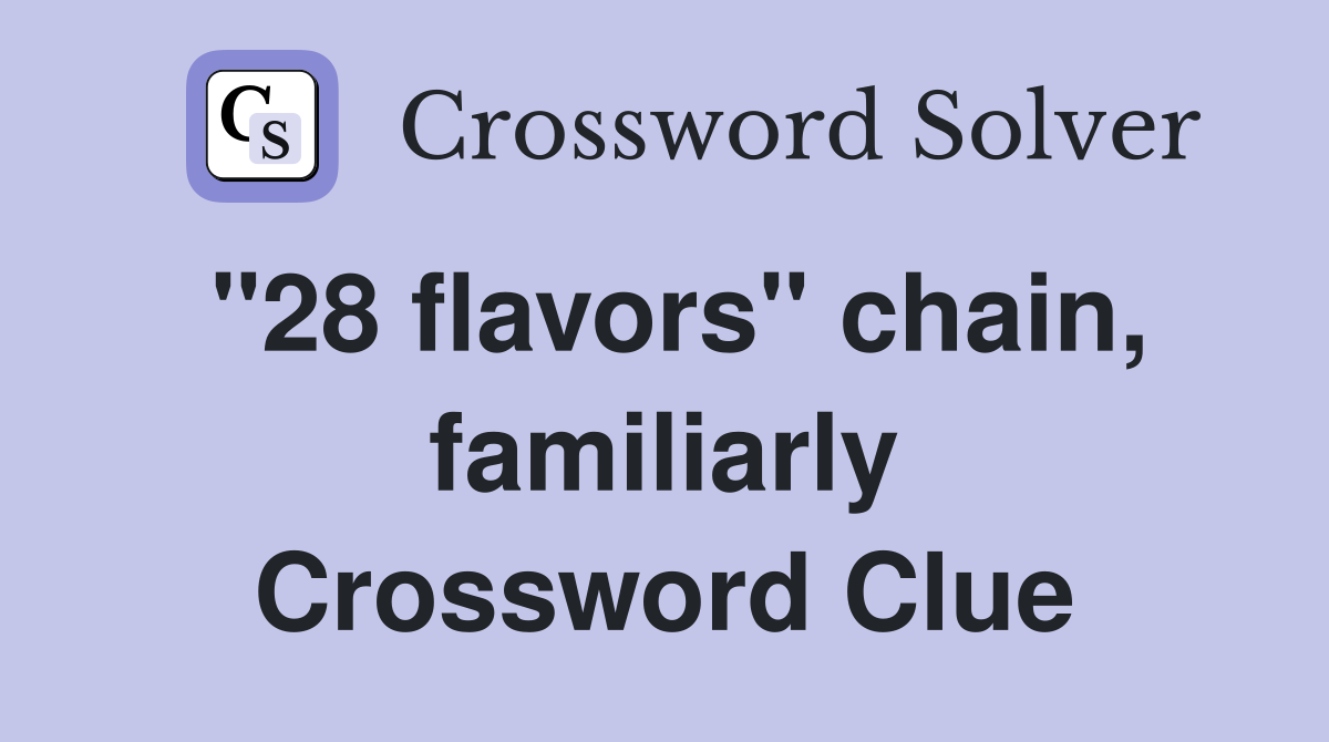 "28 flavors" chain, familiarly Crossword Clue