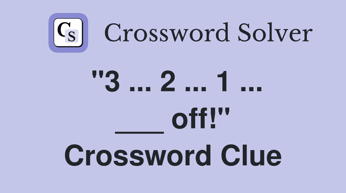 "3 ... 2 ... 1 ... ___ off!" Crossword Clue