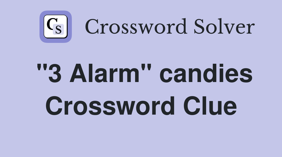 "3 Alarm" candies Crossword Clue