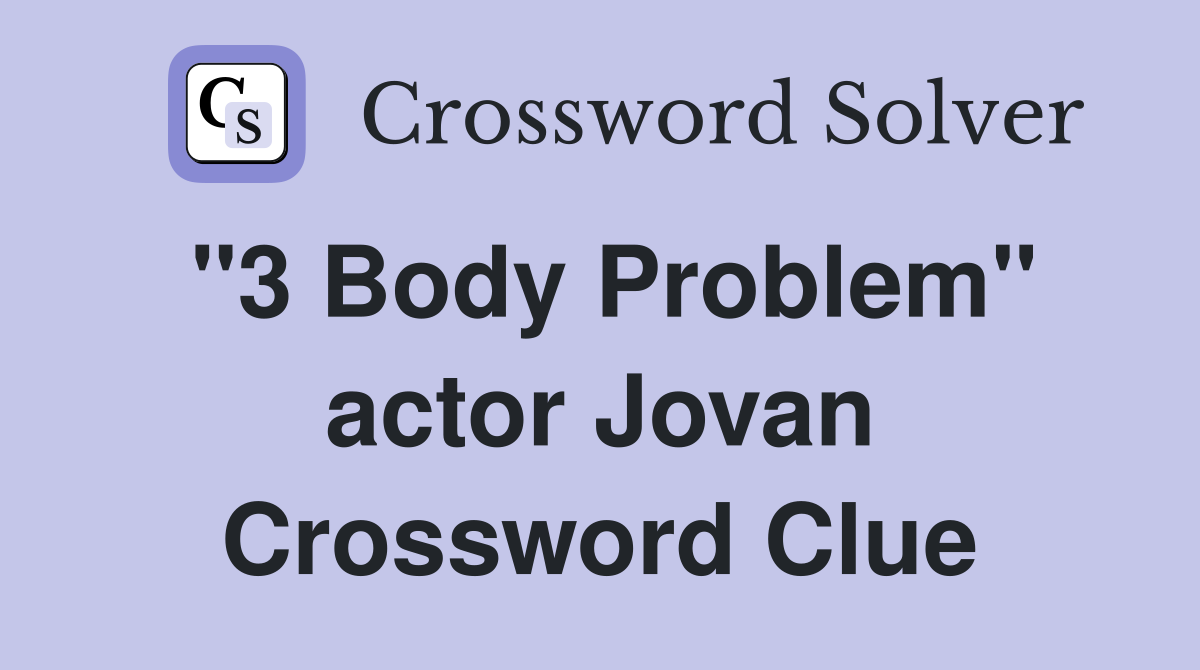 "3 Body Problem" actor Jovan Crossword Clue