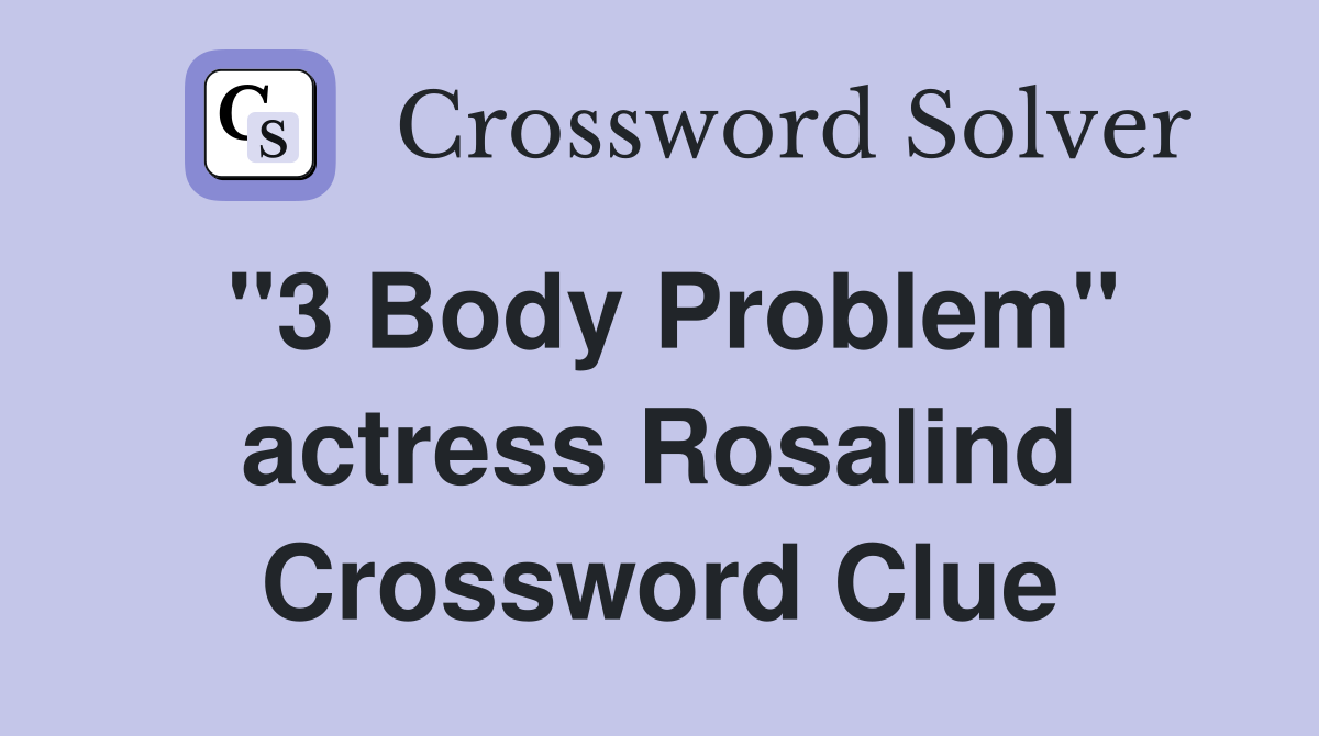 "3 Body Problem" actress Rosalind Crossword Clue
