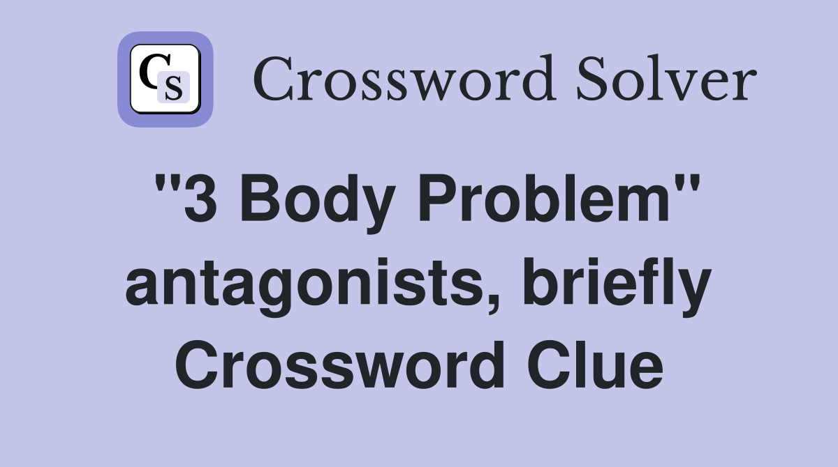 "3 Body Problem" antagonists, briefly Crossword Clue