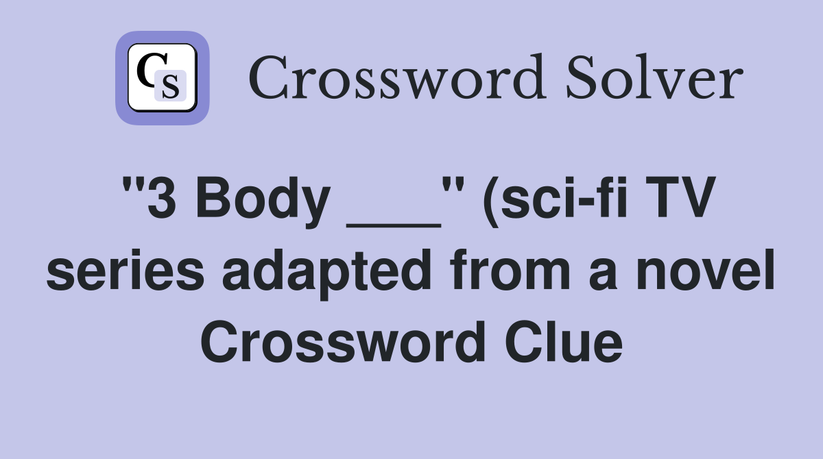 quot 3 Body quot (sci fi TV series adapted from a novel) Crossword Clue quot 3 Body quot (sci fi TV series adapted from a novel) Crossword Clue