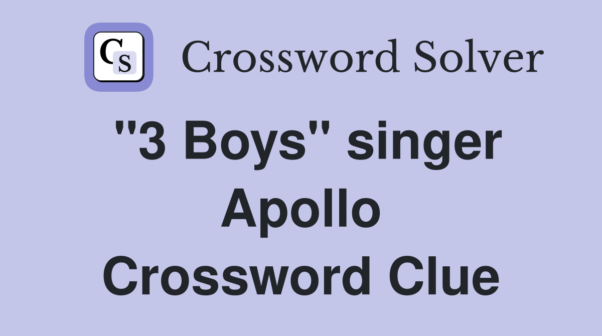 "3 Boys" singer Apollo Crossword Clue