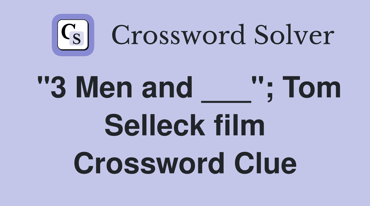 "3 Men and ___"; Tom Selleck film Crossword Clue