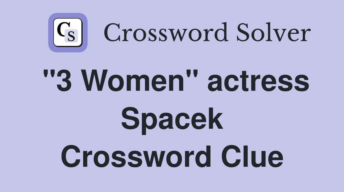 "3 Women" actress Spacek Crossword Clue