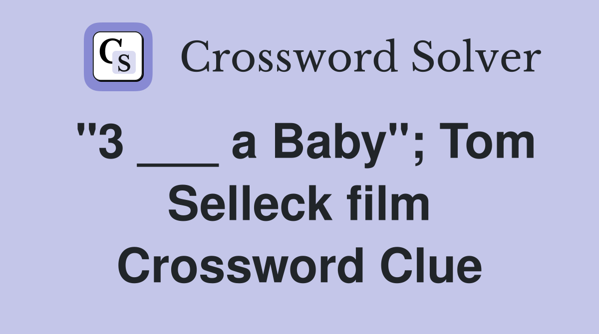 "3 ___ a Baby"; Tom Selleck film Crossword Clue