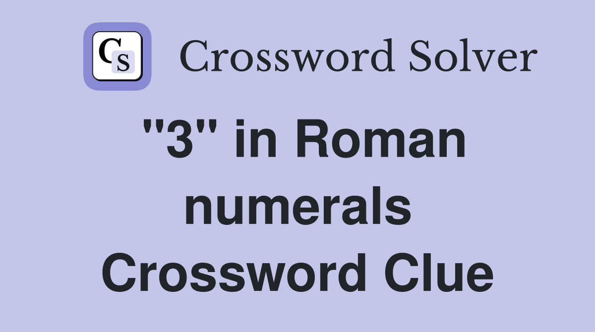 "3" in Roman numerals Crossword Clue