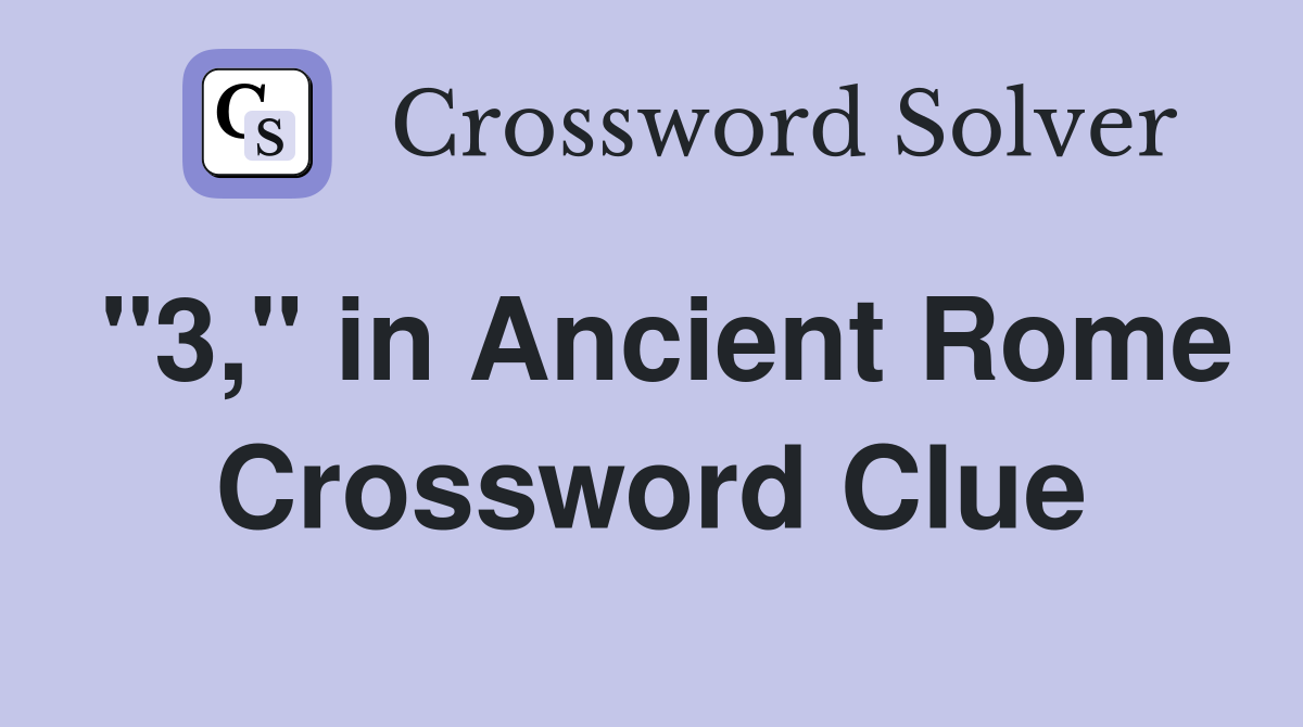 "3," in Ancient Rome Crossword Clue