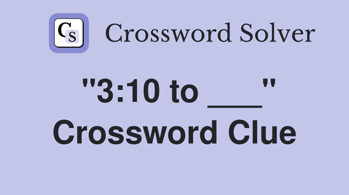 "3:10 to ___" Crossword Clue
