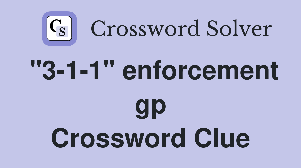 "3-1-1" enforcement gp Crossword Clue