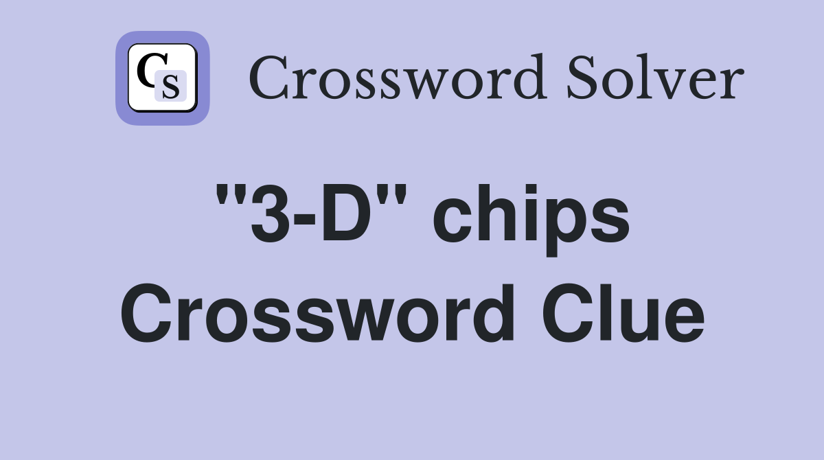 "3-D" chips Crossword Clue
