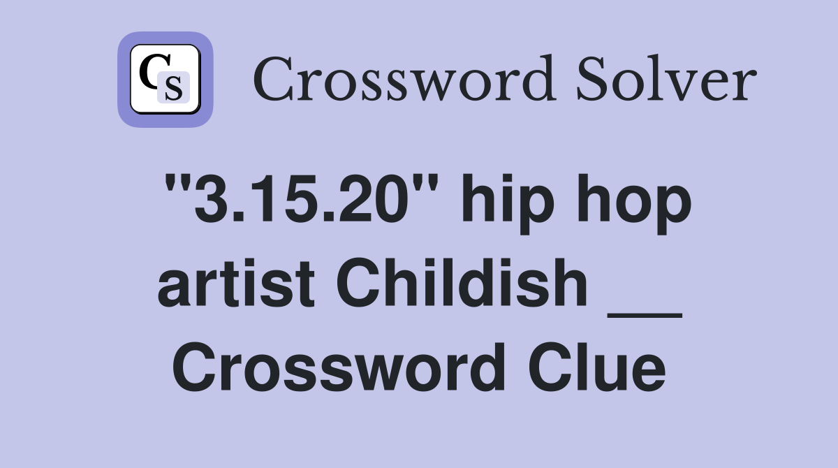 "3.15.20" hip hop artist Childish __ Crossword Clue