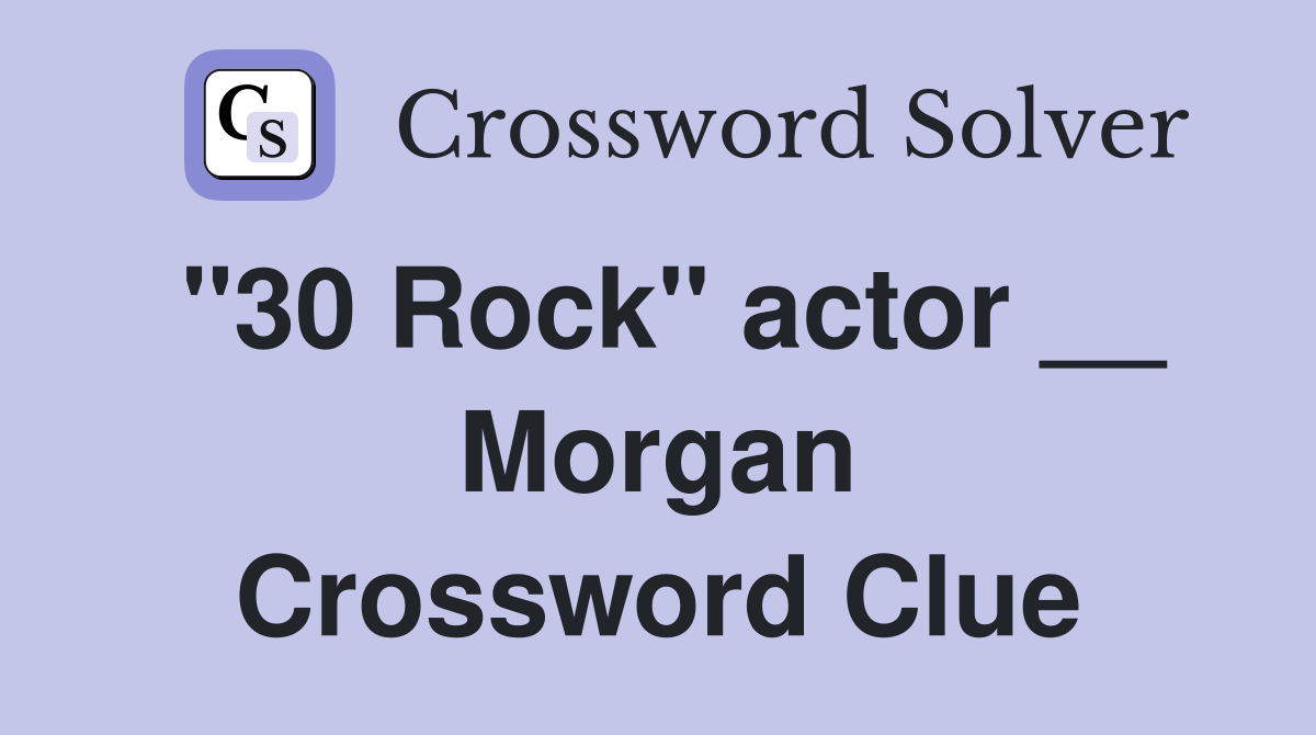 "30 Rock" actor __ Morgan Crossword Clue