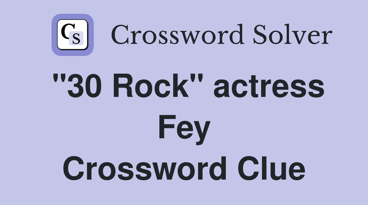 "30 Rock" actress Fey Crossword Clue