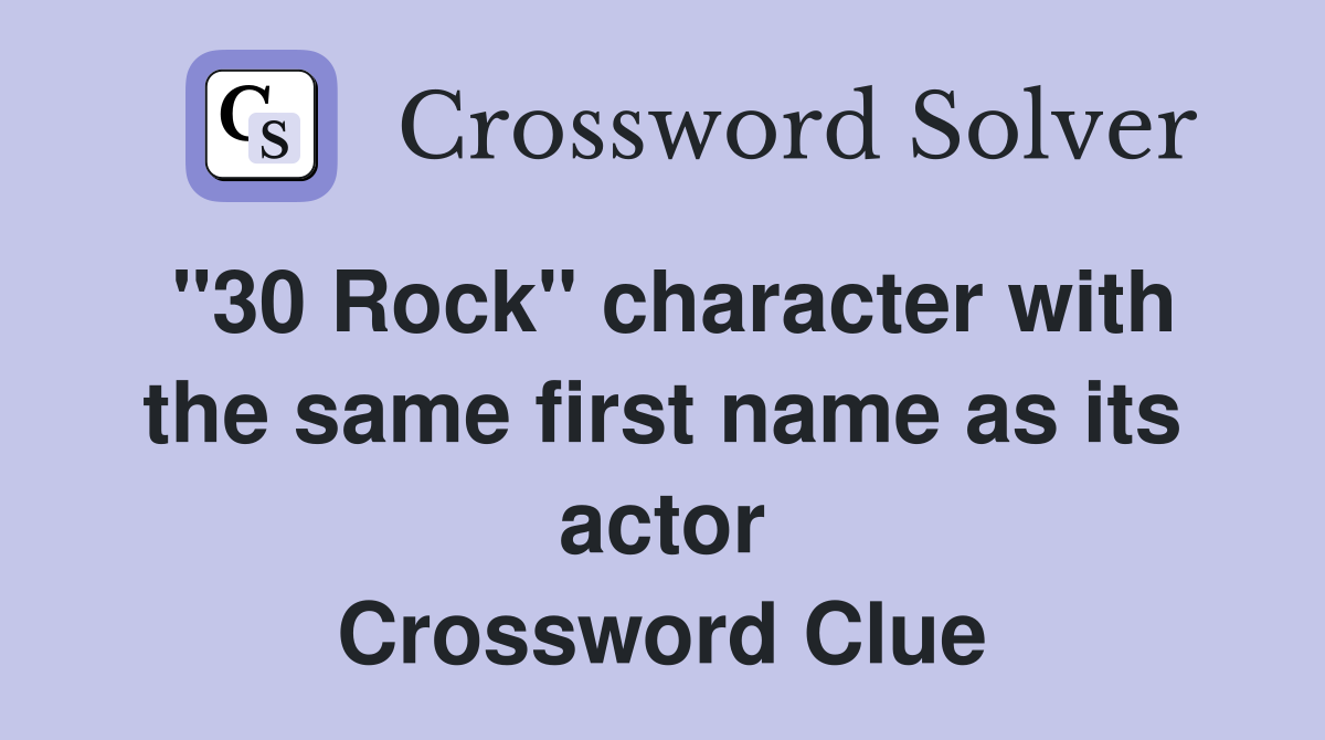 "30 Rock" character with the same first name as its actor Crossword Clue
