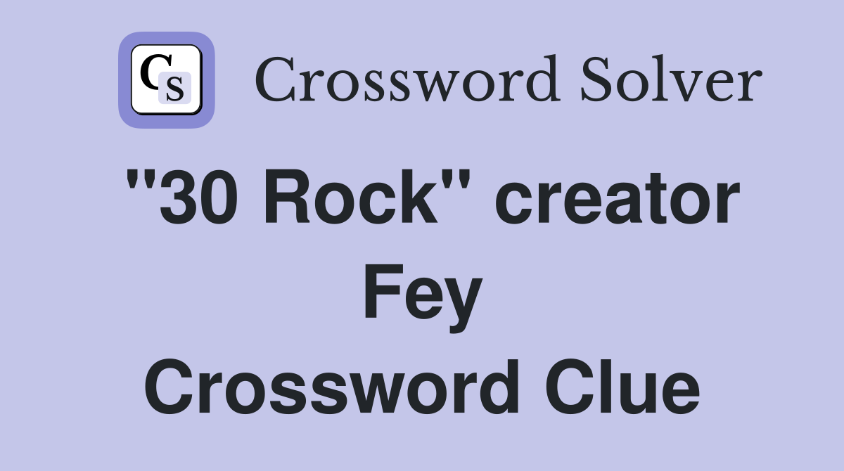 "30 Rock" creator Fey Crossword Clue