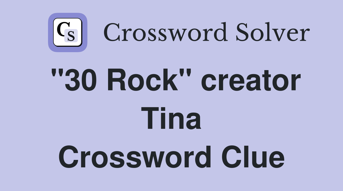 "30 Rock" creator Tina Crossword Clue
