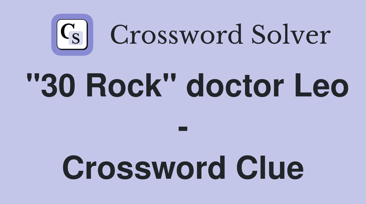 "30 Rock" doctor Leo - Crossword Clue