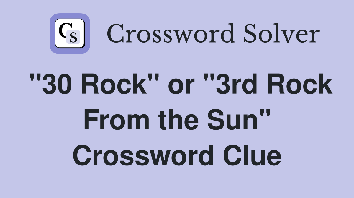 "30 Rock" or "3rd Rock From the Sun" Crossword Clue