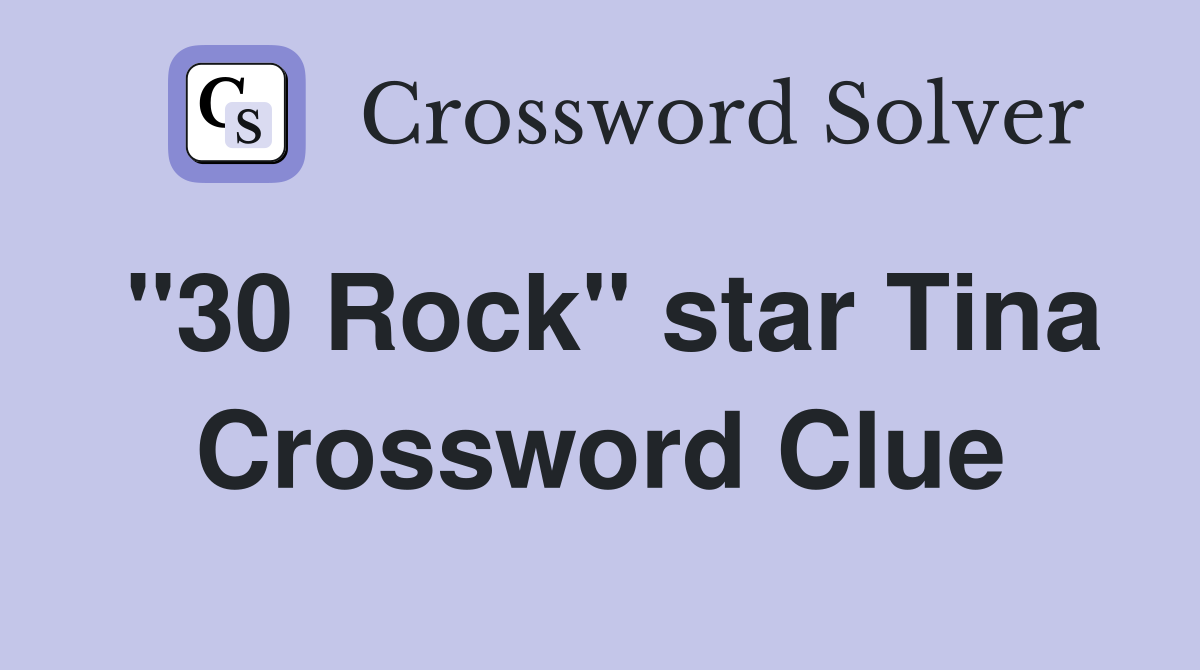 "30 Rock" star Tina Crossword Clue