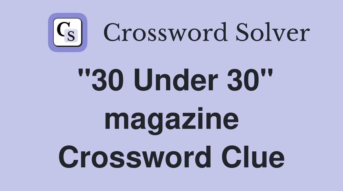 "30 Under 30" magazine Crossword Clue