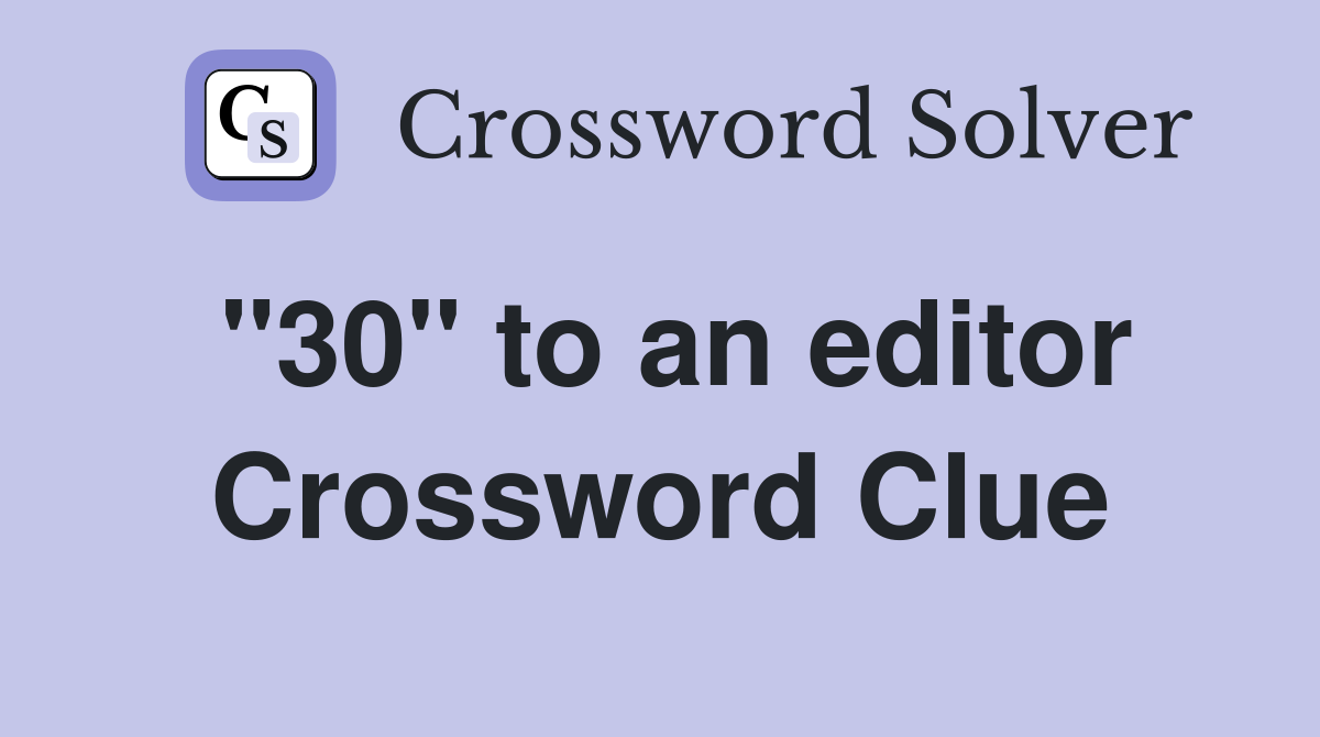 "30" to an editor Crossword Clue