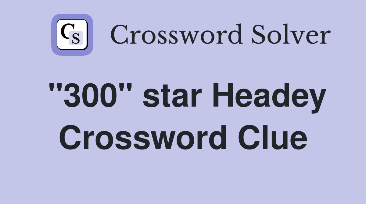 "300" star Headey Crossword Clue