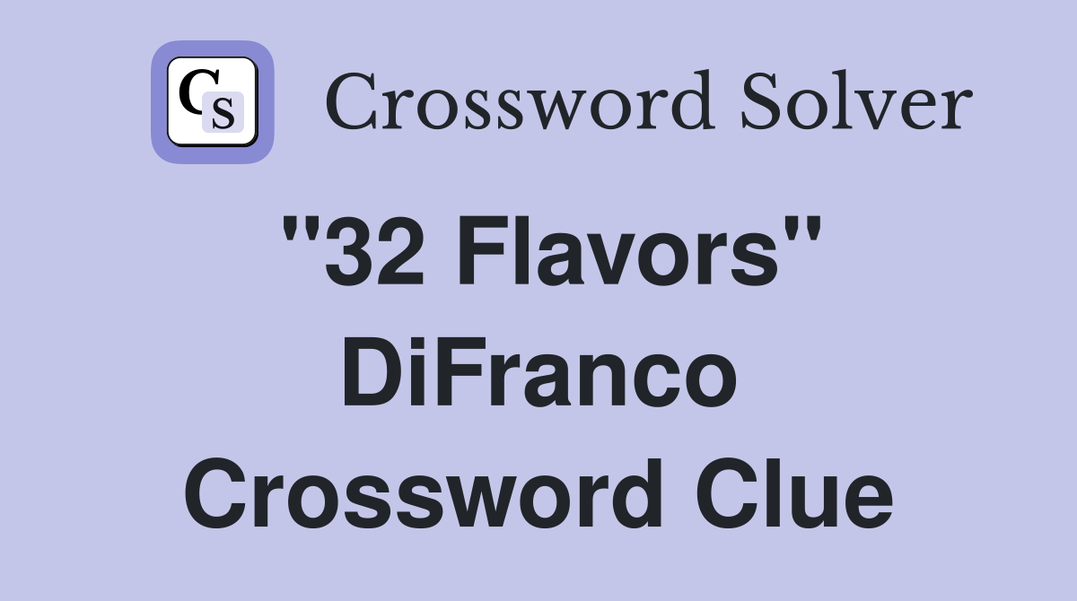 "32 Flavors" DiFranco Crossword Clue