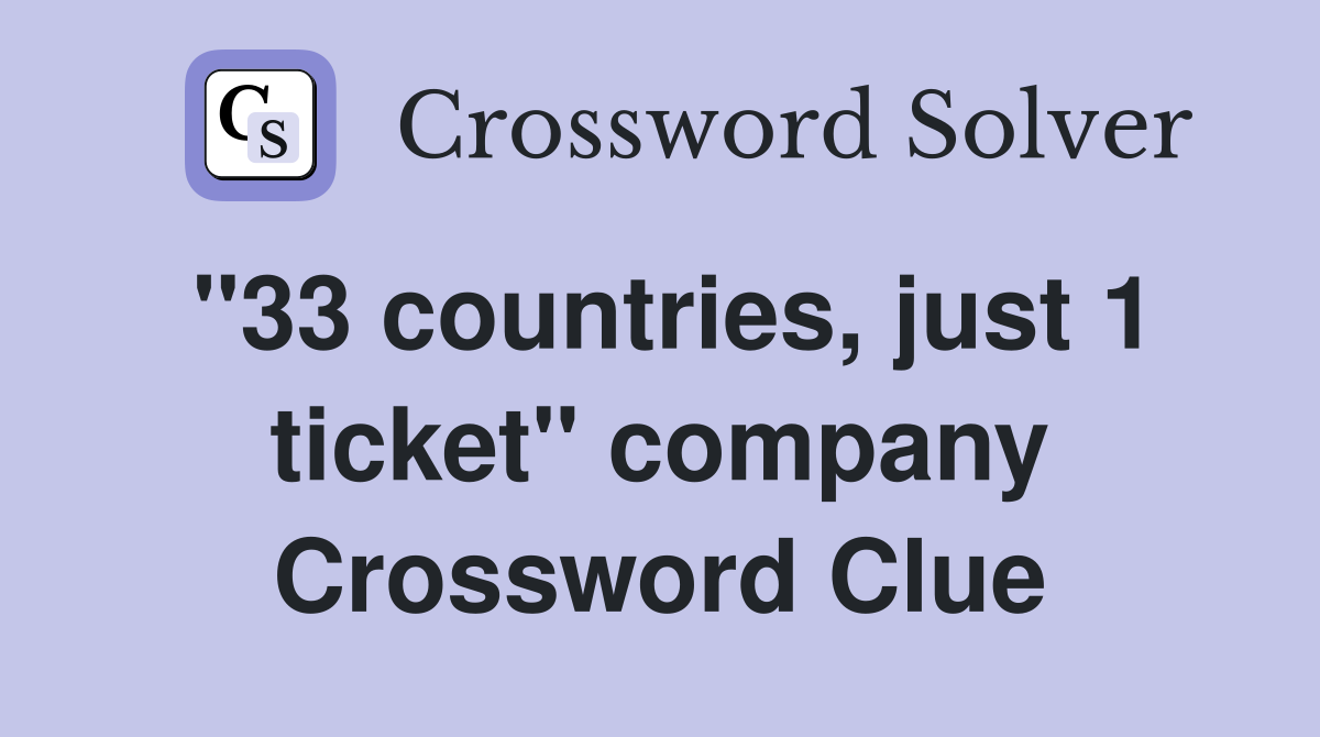 "33 countries, just 1 ticket" company Crossword Clue