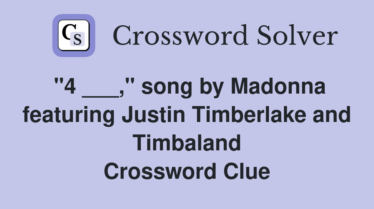 "4 ___," song by Madonna featuring Justin Timberlake and Timbaland Crossword Clue