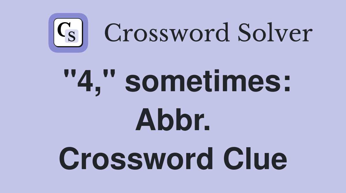 "4," sometimes: Abbr. Crossword Clue