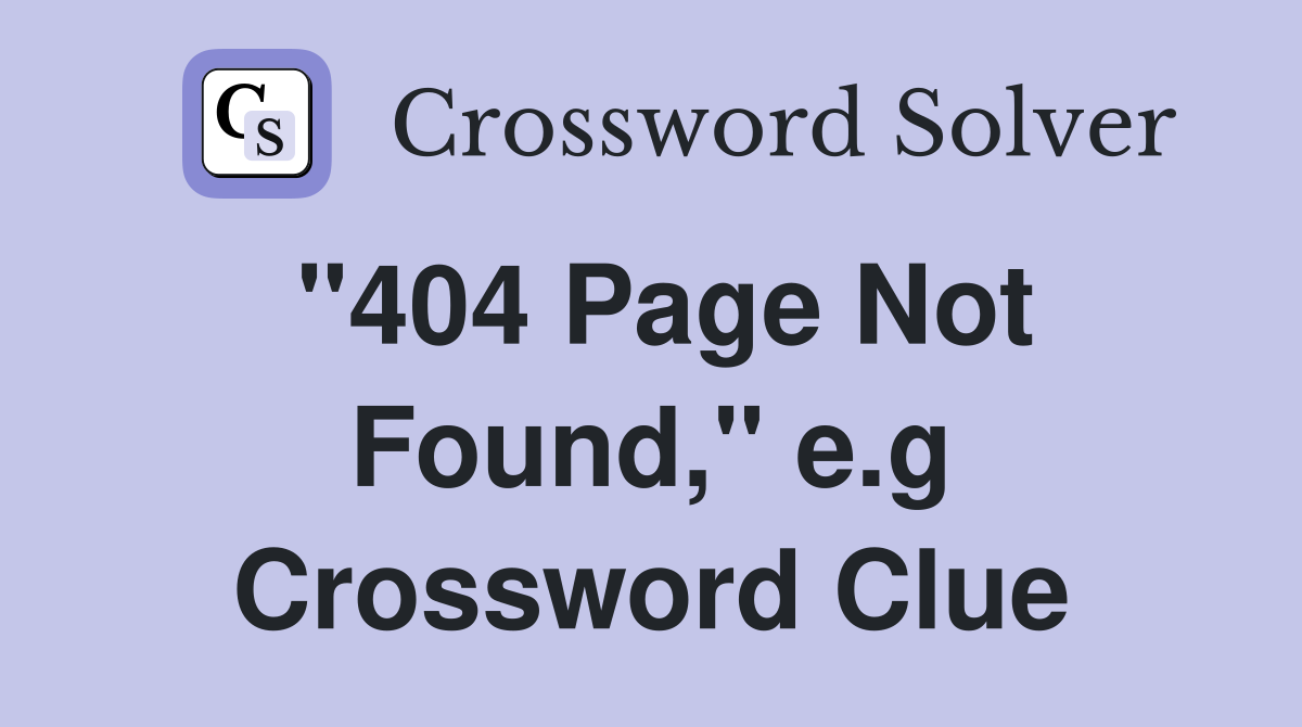 "404 Page Not Found," e.g Crossword Clue
