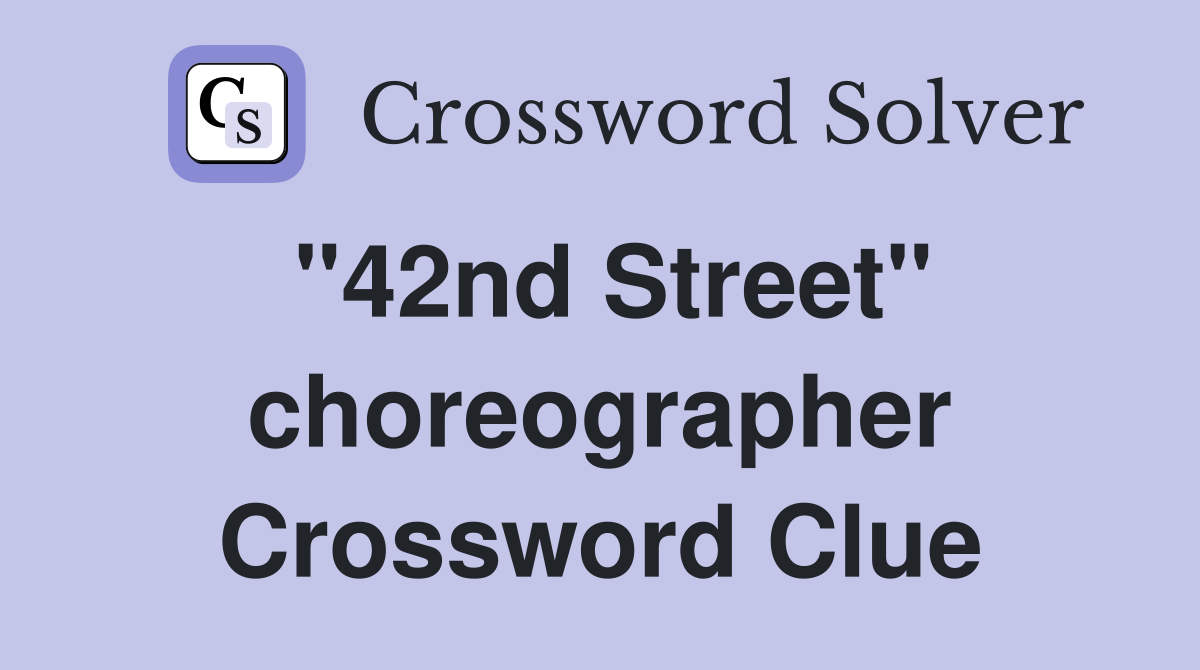 "42nd Street" choreographer Crossword Clue
