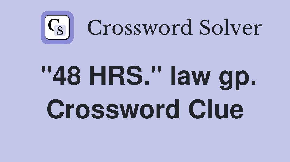 "48 HRS." law gp. Crossword Clue