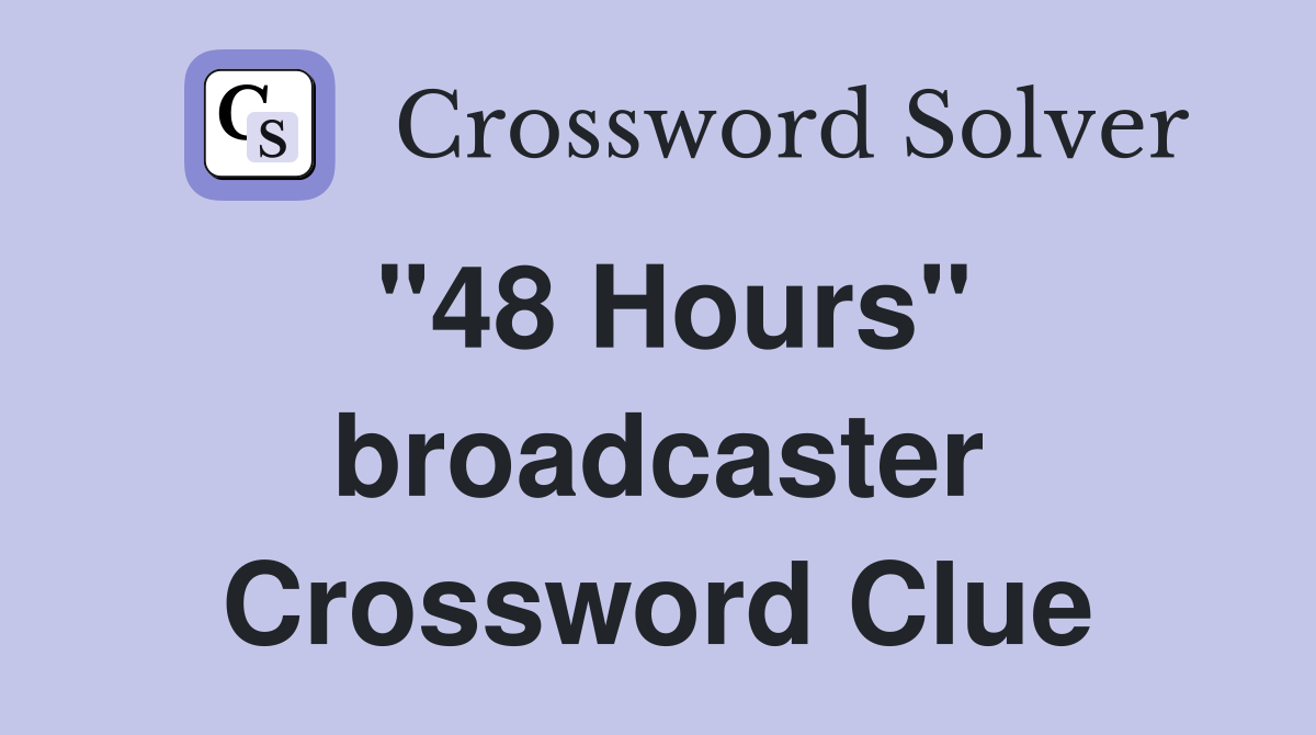 "48 Hours" broadcaster Crossword Clue