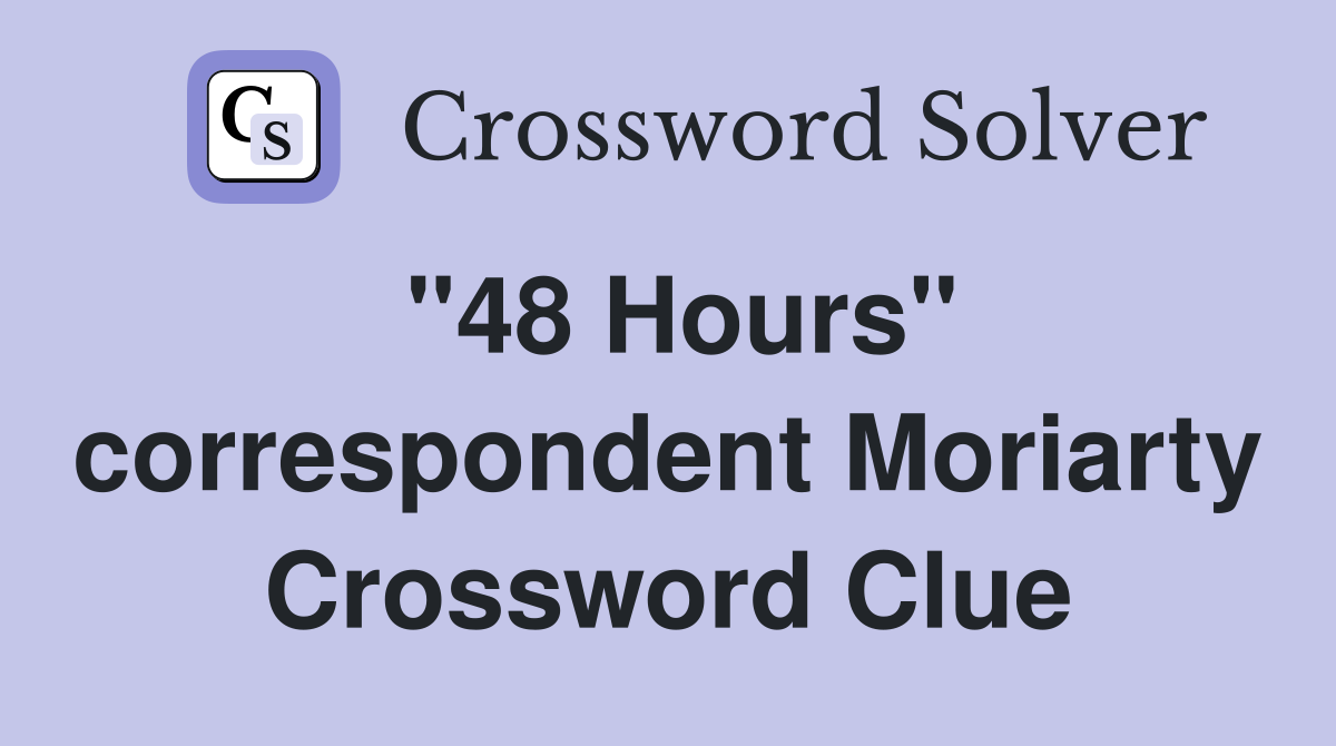 "48 Hours" correspondent Moriarty Crossword Clue