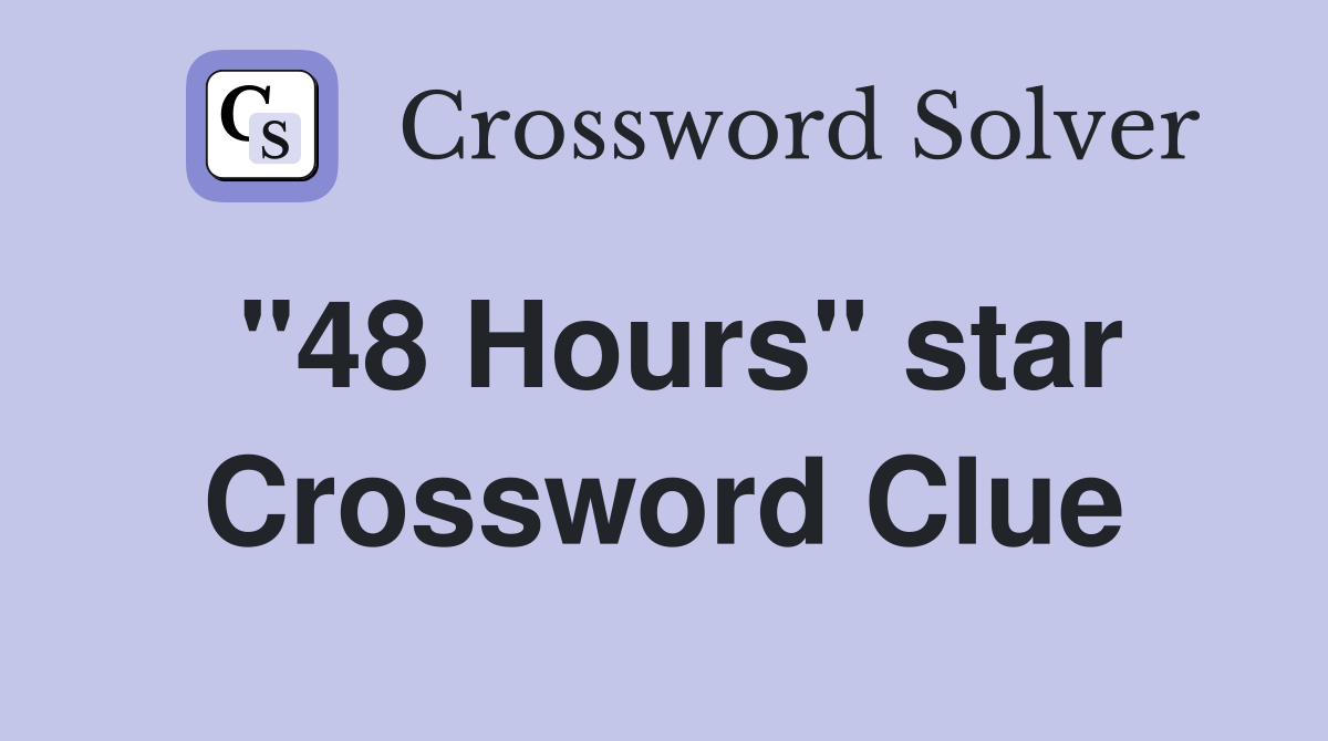"48 Hours" star Crossword Clue