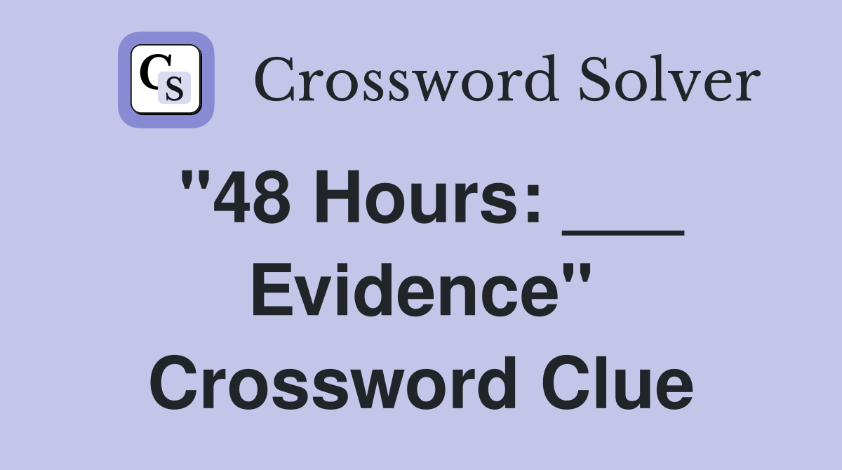 "48 Hours: ___ Evidence" Crossword Clue