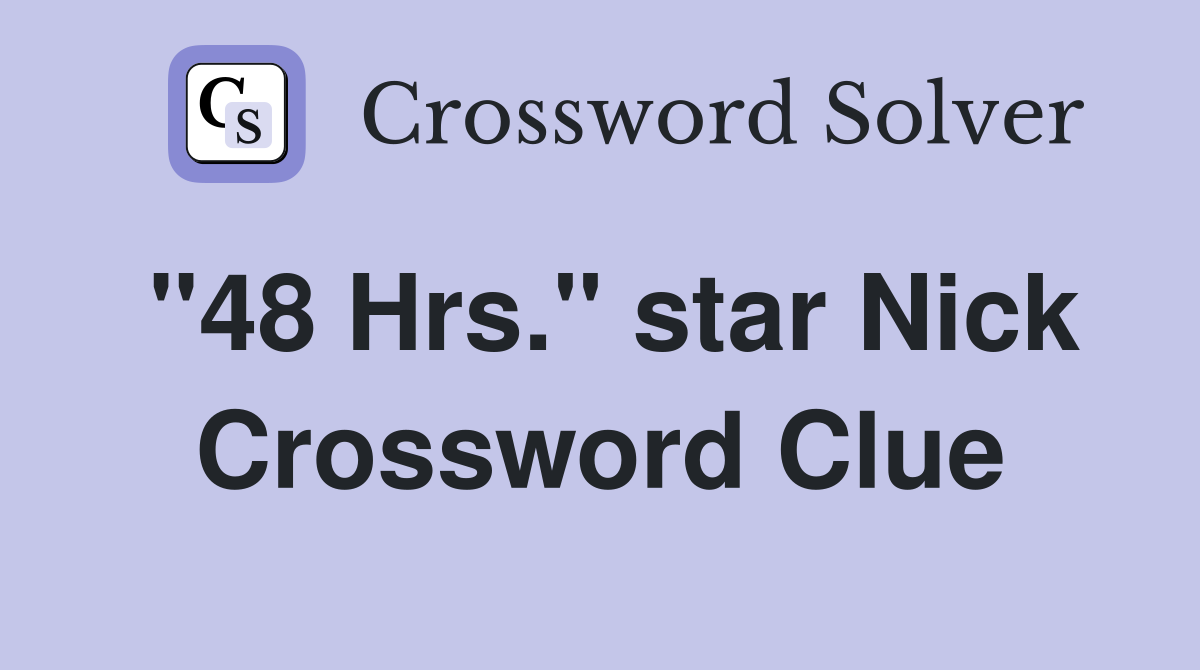 "48 Hrs." star Nick Crossword Clue