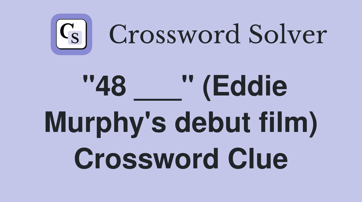 "48 ___" (Eddie Murphy's debut film) Crossword Clue