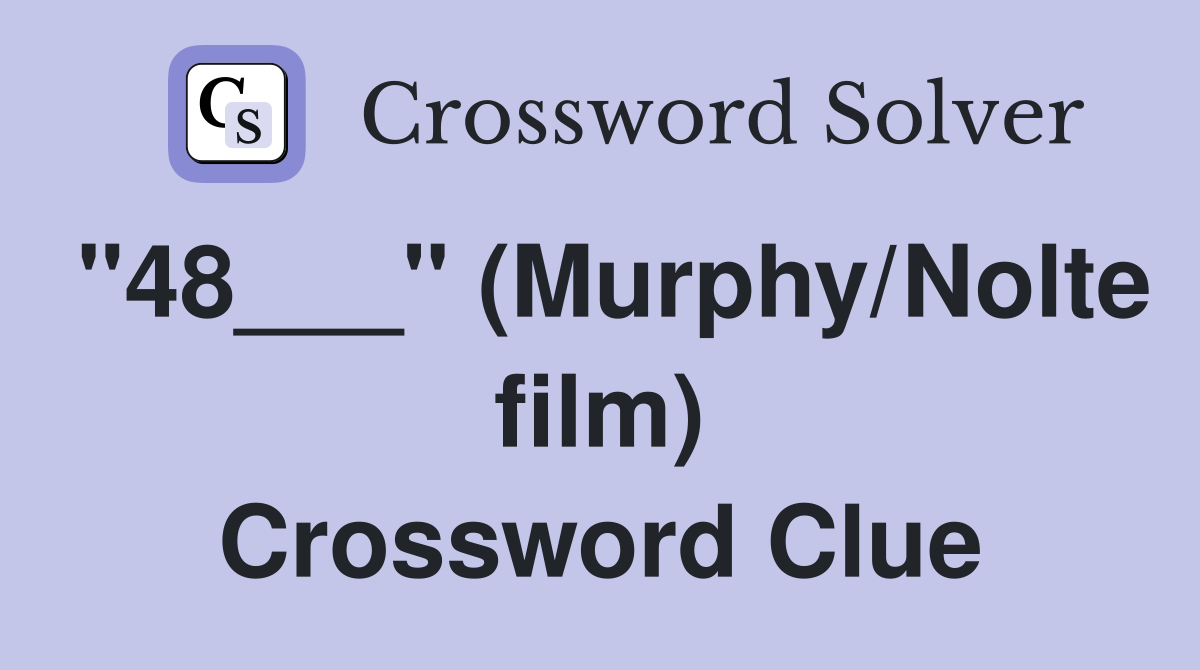 "48___" (Murphy/Nolte film) Crossword Clue