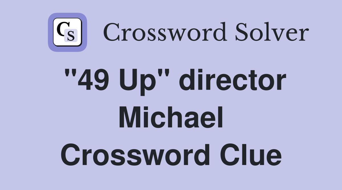 "49 Up" director Michael Crossword Clue