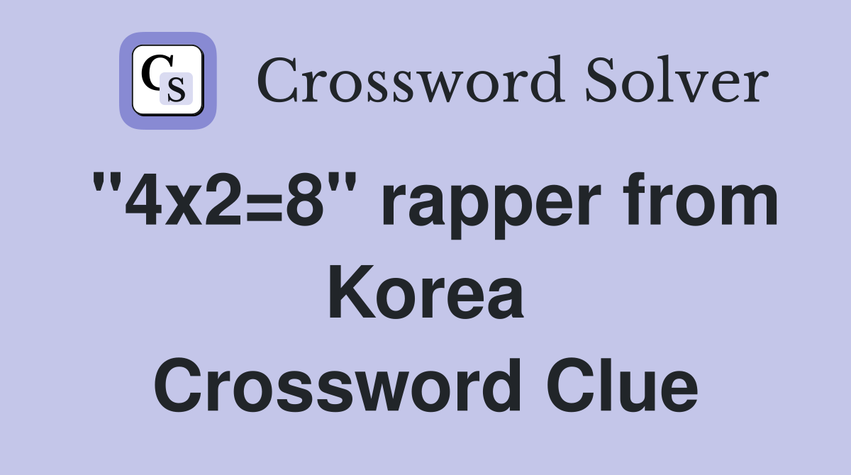 "4x2=8" rapper from Korea Crossword Clue