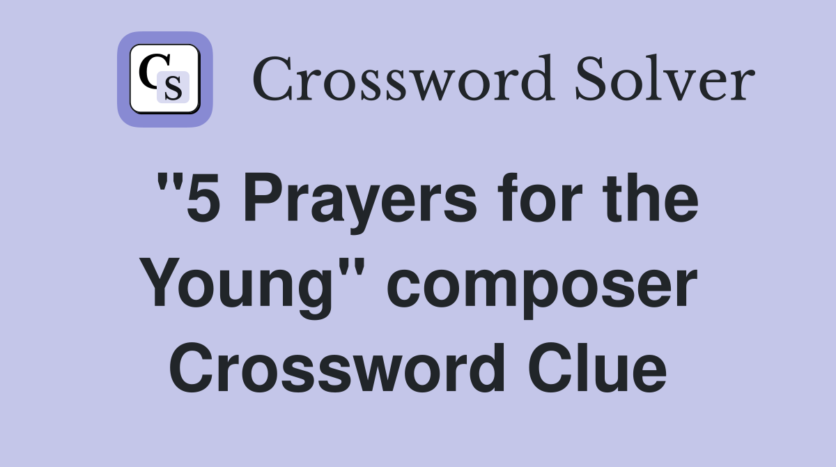 "5 Prayers for the Young" composer Crossword Clue