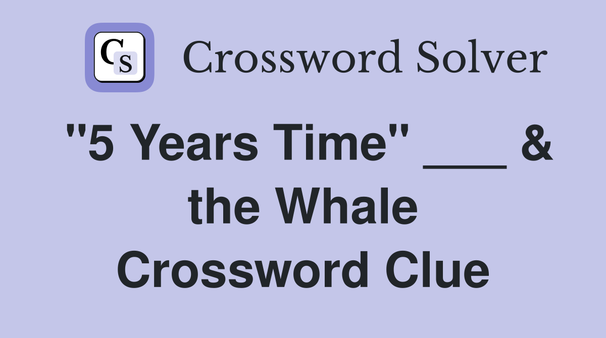 "5 Years Time" ___ & the Whale Crossword Clue